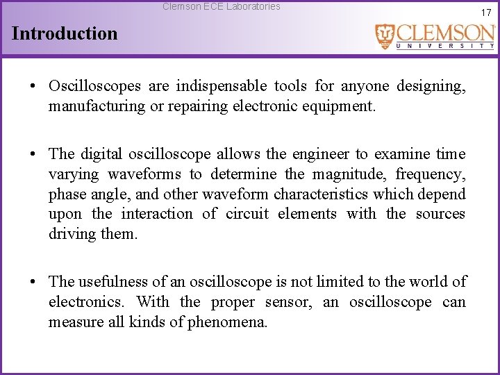 Clemson ECE Laboratories Introduction • Oscilloscopes are indispensable tools for anyone designing, manufacturing or