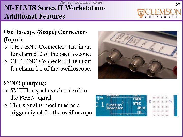 Clemson ECE Laboratories NI-ELVIS Series II Workstation. Additional Features Oscilloscope (Scope) Connectors (Input): o