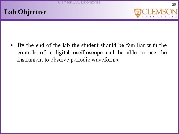 Clemson ECE Laboratories Lab Objective • By the end of the lab the student