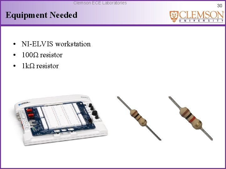 Clemson ECE Laboratories Equipment Needed • NI-ELVIS workstation • 100Ω resistor • 1 kΩ