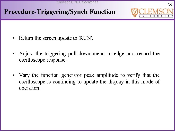 Clemson ECE Laboratories Procedure-Triggering/Synch Function • Return the screen update to 'RUN'. • Adjust