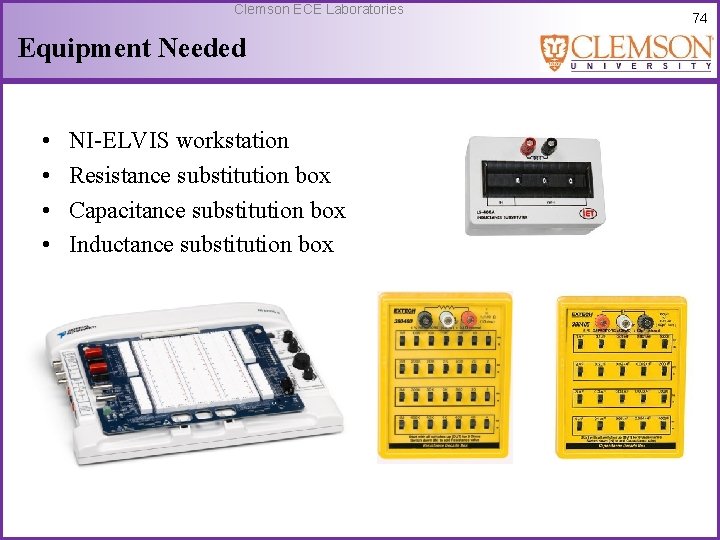 Clemson ECE Laboratories Equipment Needed • • NI-ELVIS workstation Resistance substitution box Capacitance substitution