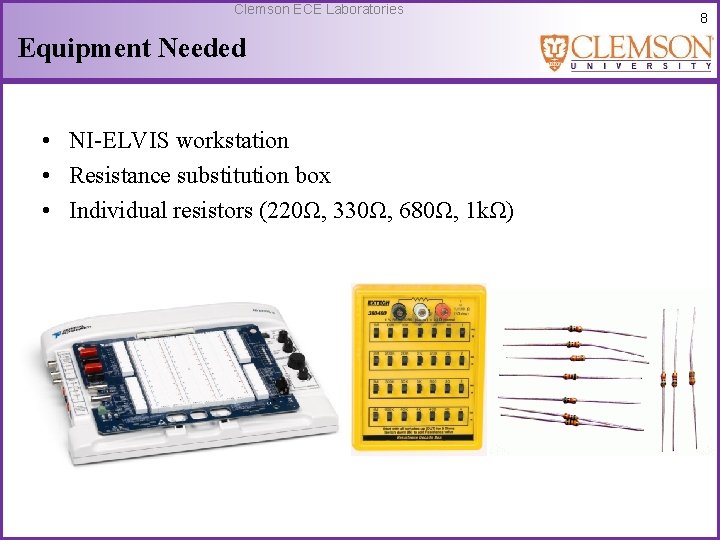 Clemson ECE Laboratories Equipment Needed • NI-ELVIS workstation • Resistance substitution box • Individual