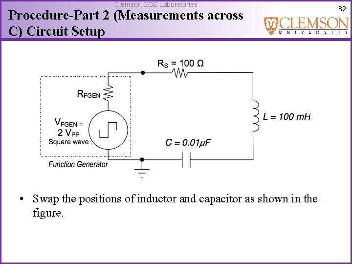 Clemson ECE Laboratories Procedure-Part 2 (Measurements across C) Circuit Setup • Swap the positions