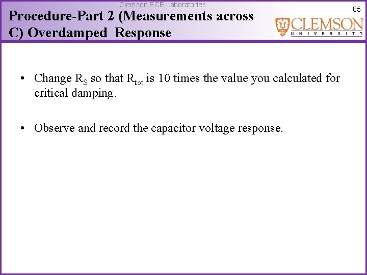 Clemson ECE Laboratories Procedure-Part 2 (Measurements across C) Overdamped Response • Change RS so