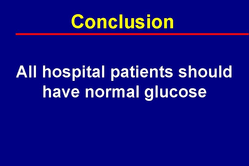 Conclusion All hospital patients should have normal glucose 