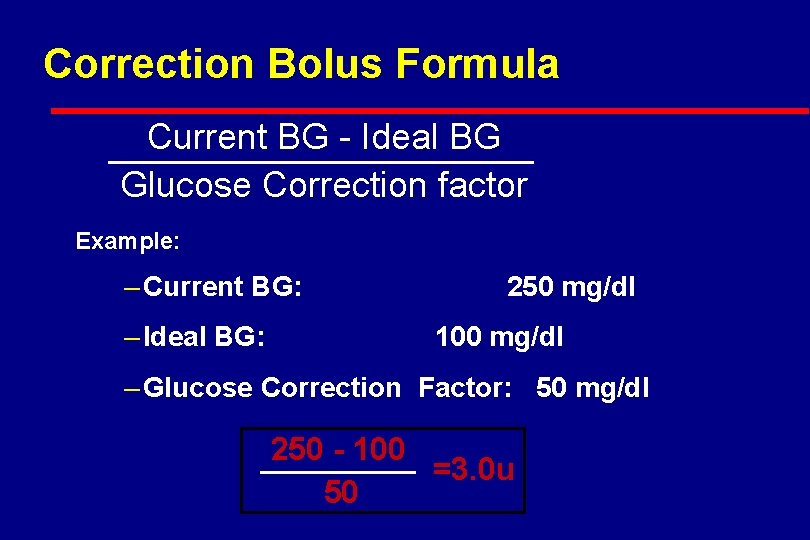 Correction Bolus Formula Current BG - Ideal BG Glucose Correction factor Example: – Current