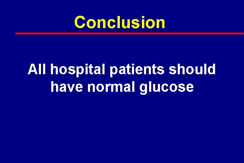 Conclusion All hospital patients should have normal glucose 