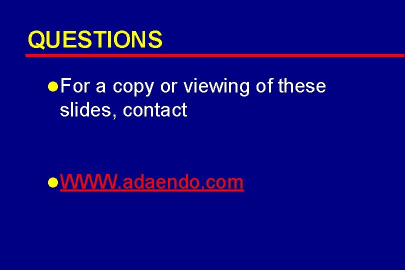 QUESTIONS l For a copy or viewing of these slides, contact l WWW. adaendo.