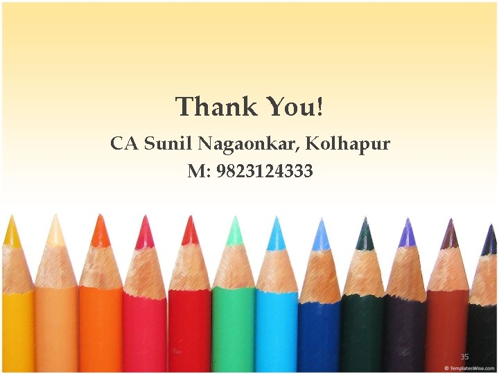 Thank You! CA Sunil Nagaonkar, Kolhapur M: 9823124333 35 