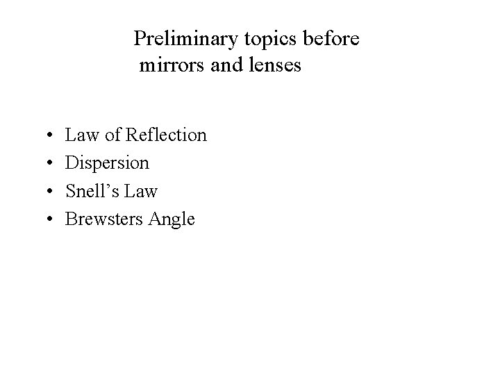 Preliminary topics before mirrors and lenses • • Law of Reflection Dispersion Snell’s Law