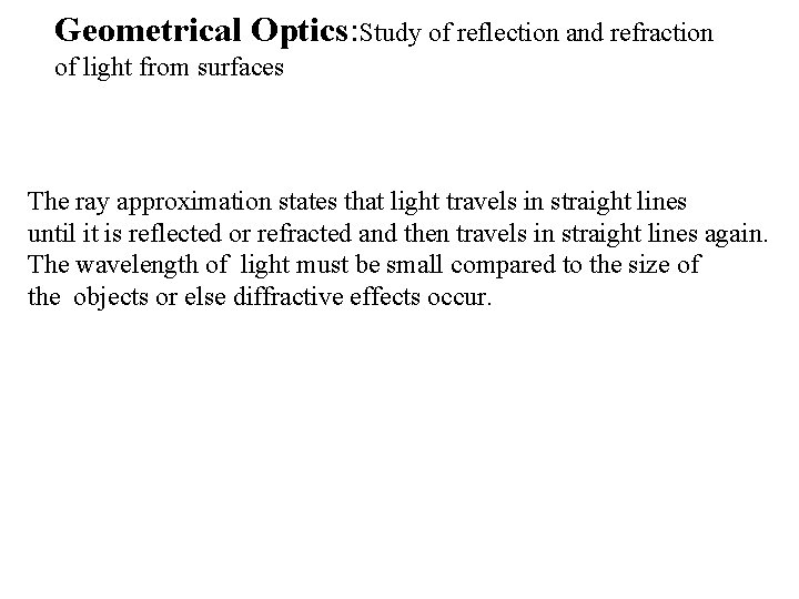 Geometrical Optics: Study of reflection and refraction of light from surfaces The ray approximation