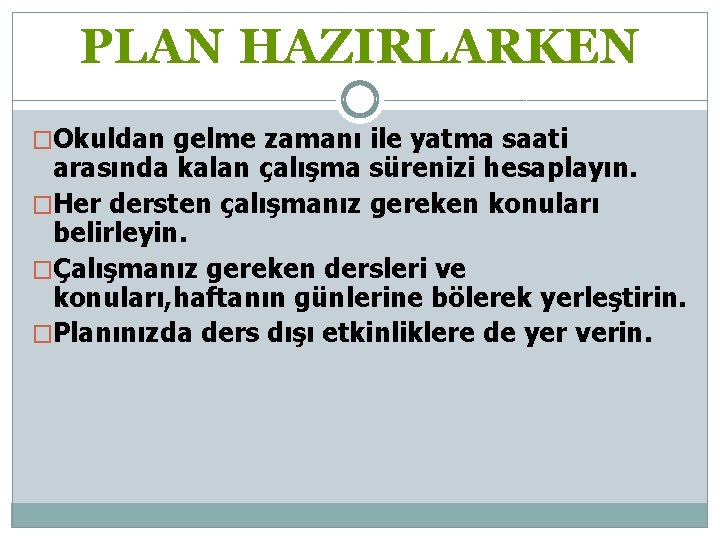 PLAN HAZIRLARKEN �Okuldan gelme zamanı ile yatma saati arasında kalan çalışma sürenizi hesaplayın. �Her