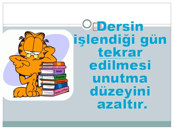 � Dersin işlendiği gün tekrar edilmesi unutma düzeyini azaltır. 