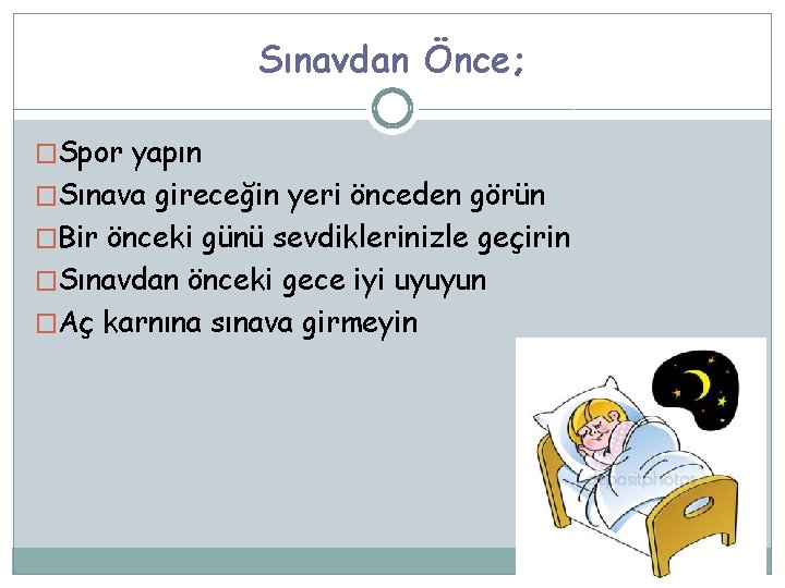 Sınavdan Önce; �Spor yapın �Sınava gireceğin yeri önceden görün �Bir önceki günü sevdiklerinizle geçirin