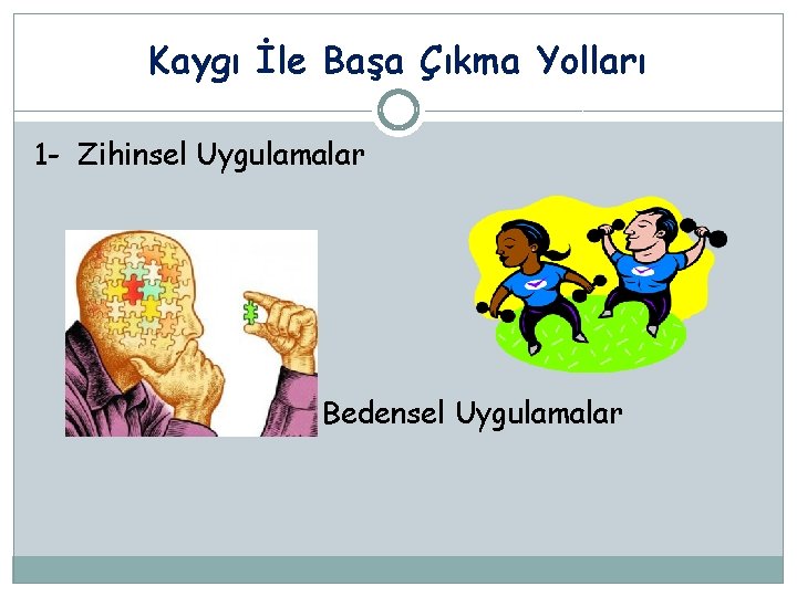 Kaygı İle Başa Çıkma Yolları 1 - Zihinsel Uygulamalar 2 - Bedensel Uygulamalar 