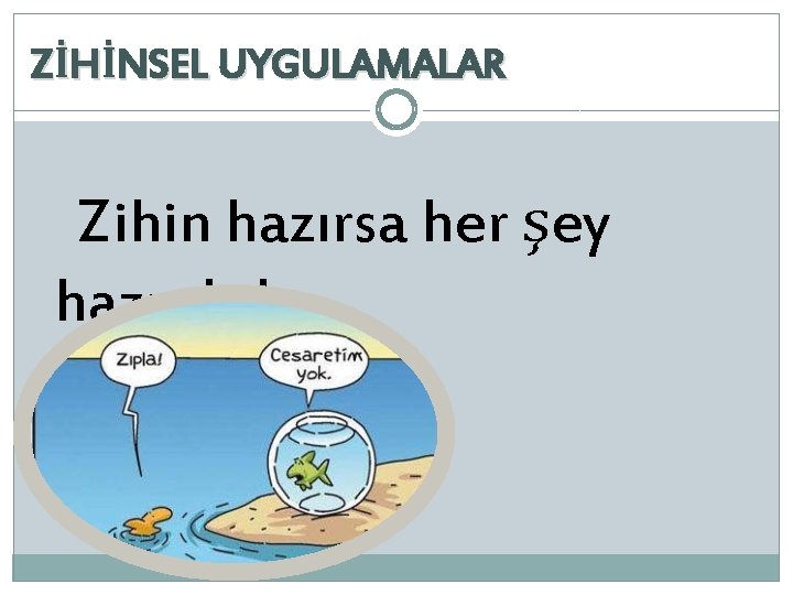 ZİHİNSEL UYGULAMALAR Zihin hazırsa her şey hazırdır! Shakespeare 