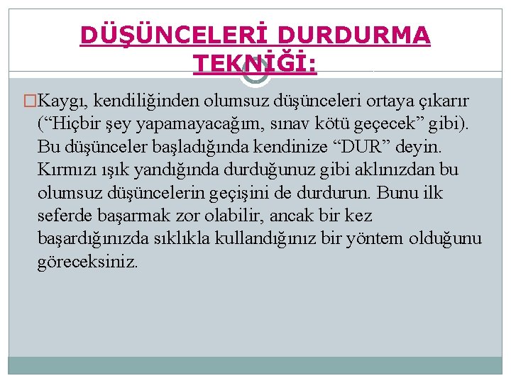 DÜŞÜNCELERİ DURDURMA TEKNİĞİ: �Kaygı, kendiliğinden olumsuz düşünceleri ortaya çıkarır (“Hiçbir şey yapamayacağım, sınav kötü