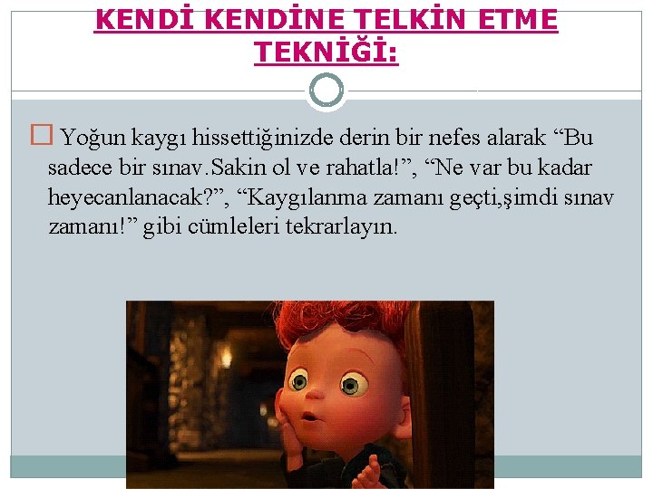 KENDİNE TELKİN ETME TEKNİĞİ: � Yoğun kaygı hissettiğinizde derin bir nefes alarak “Bu sadece