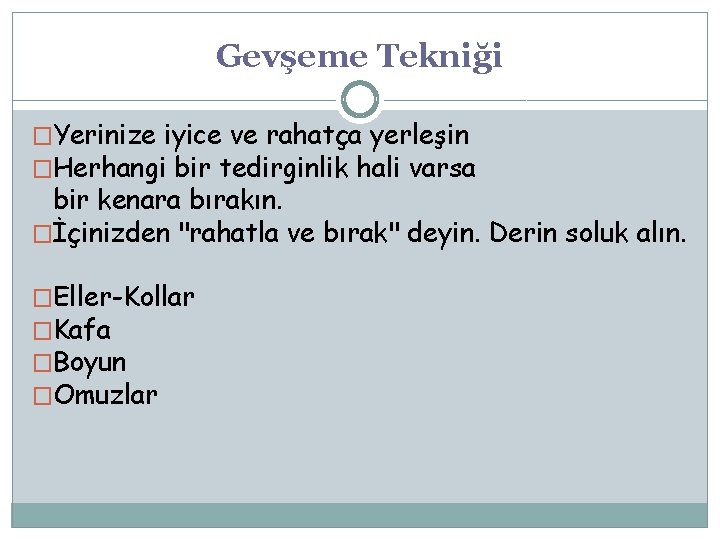 Gevşeme Tekniği �Yerinize iyice ve rahatça yerleşin �Herhangi bir tedirginlik hali varsa bir kenara