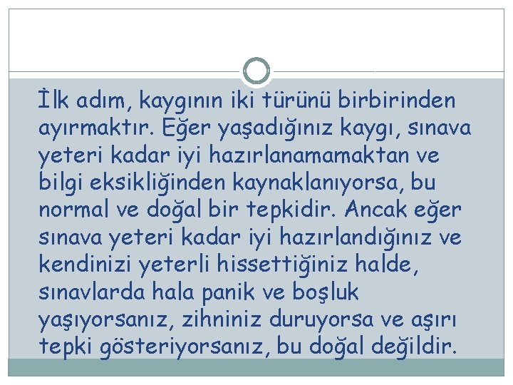 İlk adım, kaygının iki türünü birbirinden ayırmaktır. Eğer yaşadığınız kaygı, sınava yeteri kadar iyi
