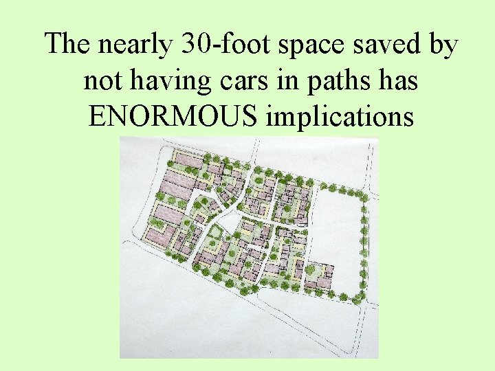 The nearly 30 -foot space saved by not having cars in paths has ENORMOUS