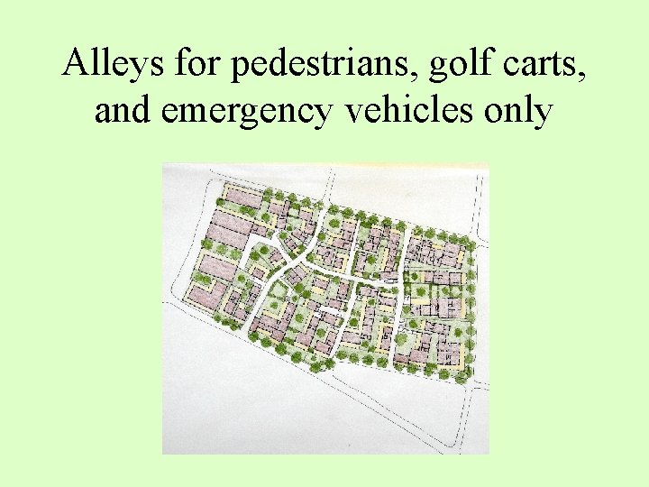 Alleys for pedestrians, golf carts, and emergency vehicles only 