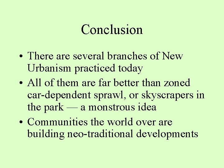 Conclusion • There are several branches of New Urbanism practiced today • All of