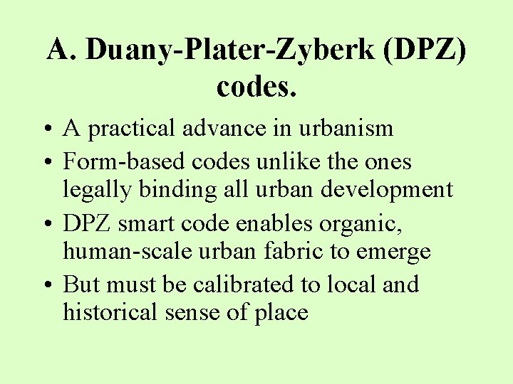 A. Duany-Plater-Zyberk (DPZ) codes. • A practical advance in urbanism • Form-based codes unlike