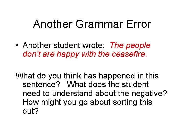 Another Grammar Error • Another student wrote: The people don’t are happy with the