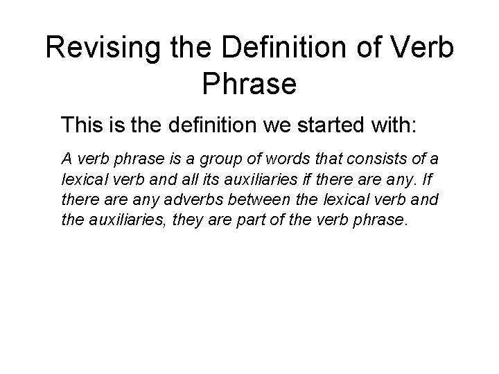 Revising the Definition of Verb Phrase This is the definition we started with: A