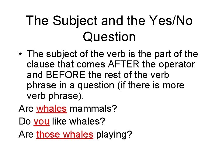 The Subject and the Yes/No Question • The subject of the verb is the