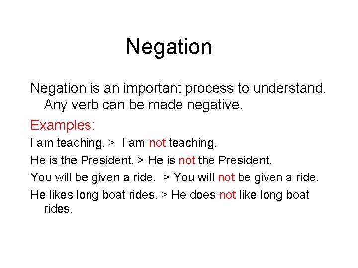 Negation is an important process to understand. Any verb can be made negative. Examples:
