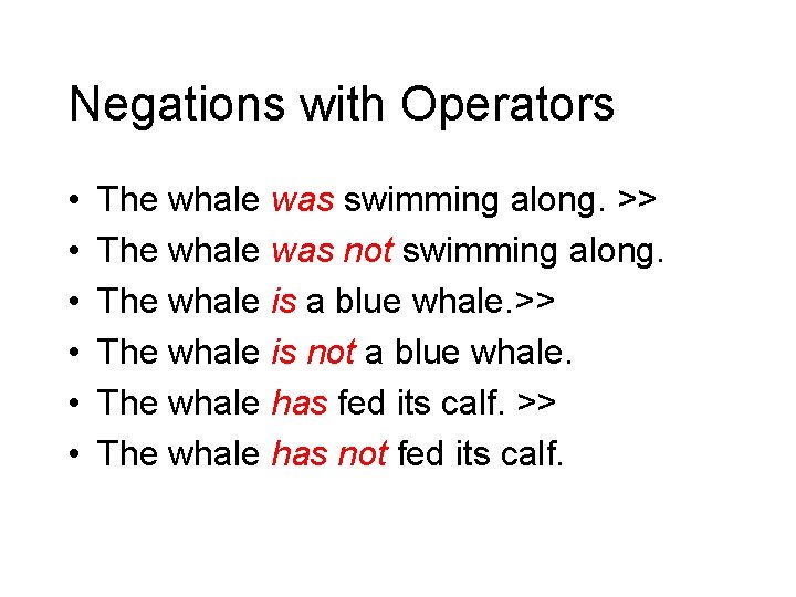 Negations with Operators • • • The whale was swimming along. >> The whale