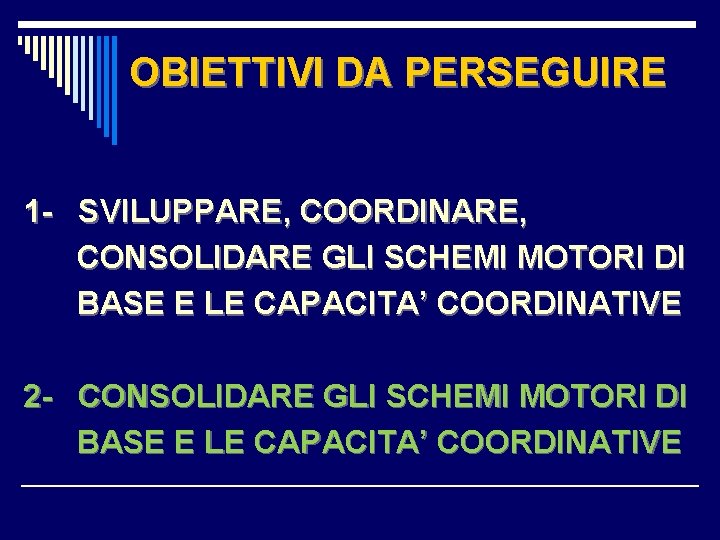 OBIETTIVI DA PERSEGUIRE 1 - SVILUPPARE, COORDINARE, CONSOLIDARE GLI SCHEMI MOTORI DI BASE E