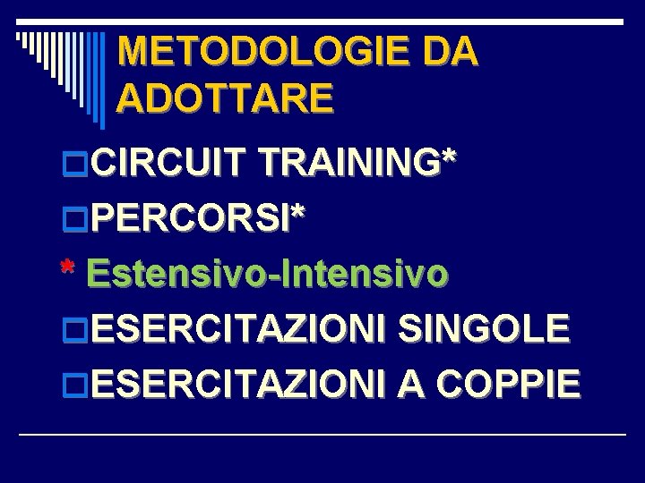 METODOLOGIE DA ADOTTARE o. CIRCUIT TRAINING* o. PERCORSI* * Estensivo-Intensivo o. ESERCITAZIONI SINGOLE o.