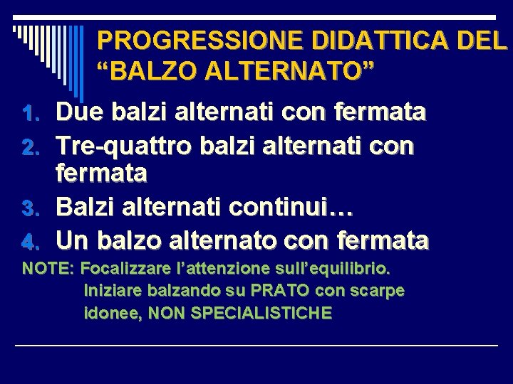 PROGRESSIONE DIDATTICA DEL “BALZO ALTERNATO” 1. Due balzi alternati con fermata 2. Tre-quattro balzi