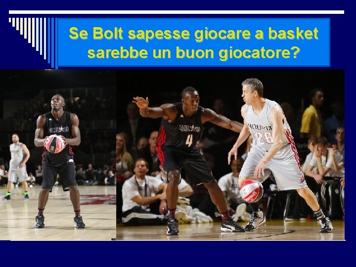 Se Bolt sapesse giocare a basket sarebbe un buon giocatore? 