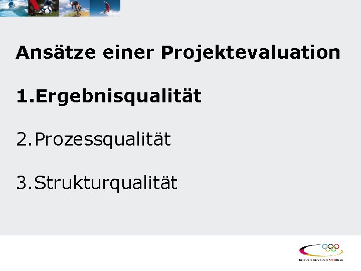 Ansätze einer Projektevaluation 1. Ergebnisqualität 2. Prozessqualität 3. Strukturqualität 