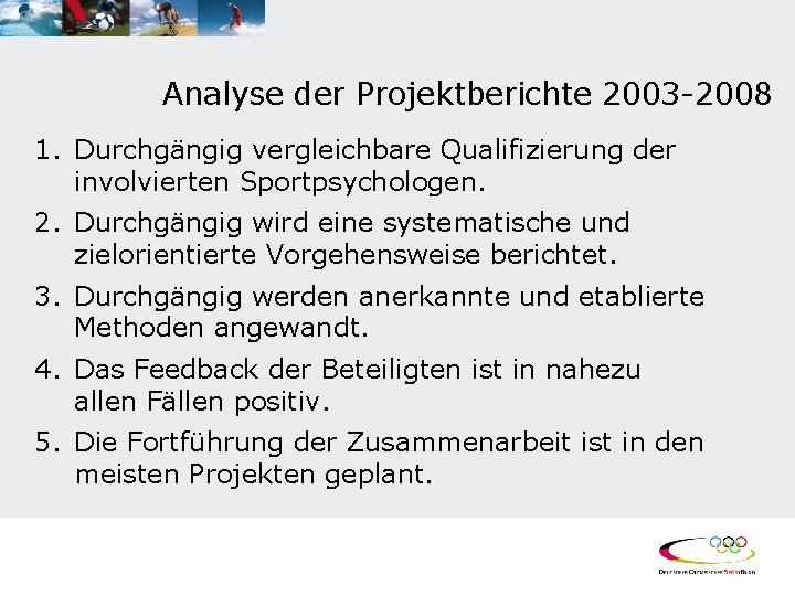 Analyse der Projektberichte 2003 -2008 1. Durchgängig vergleichbare Qualifizierung der involvierten Sportpsychologen. 2. Durchgängig
