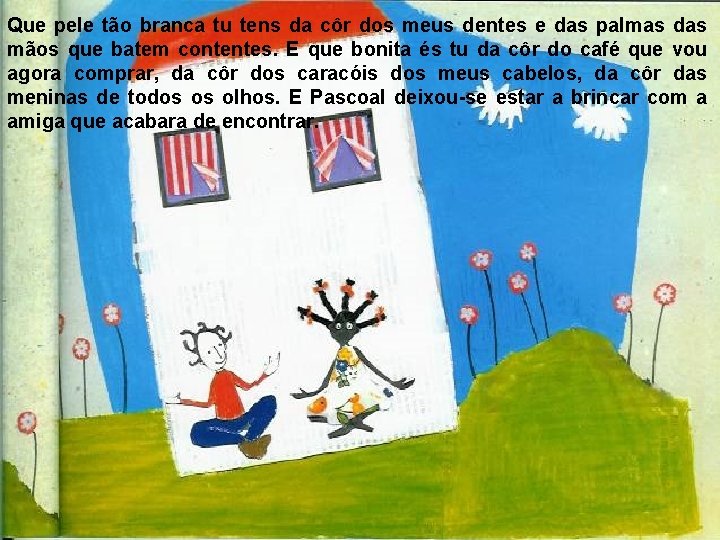 Que pele tão branca tu tens da côr dos meus dentes e das palmas Que pele tão branca tu tens da côr dos meus dentes e das palmas