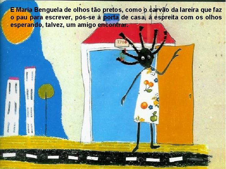 E Maria Benguela de olhos tão pretos, como o carvão da lareira que faz E Maria Benguela de olhos tão pretos, como o carvão da lareira que faz
