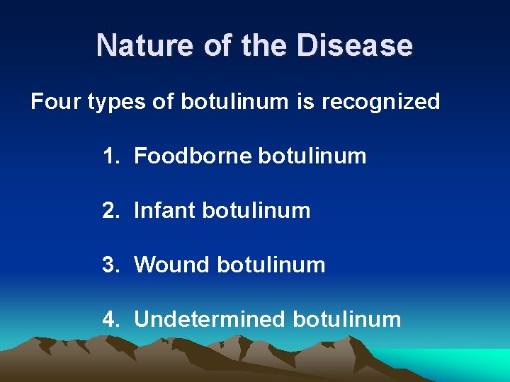 Nature of the Disease Four types of botulinum is recognized 1. Foodborne botulinum 2.