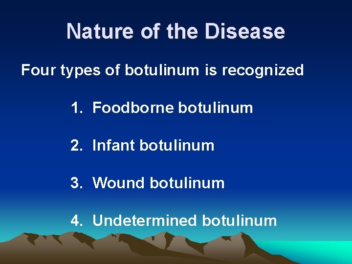 Nature of the Disease Four types of botulinum is recognized 1. Foodborne botulinum 2. Nature of the Disease Four types of botulinum is recognized 1. Foodborne botulinum 2.