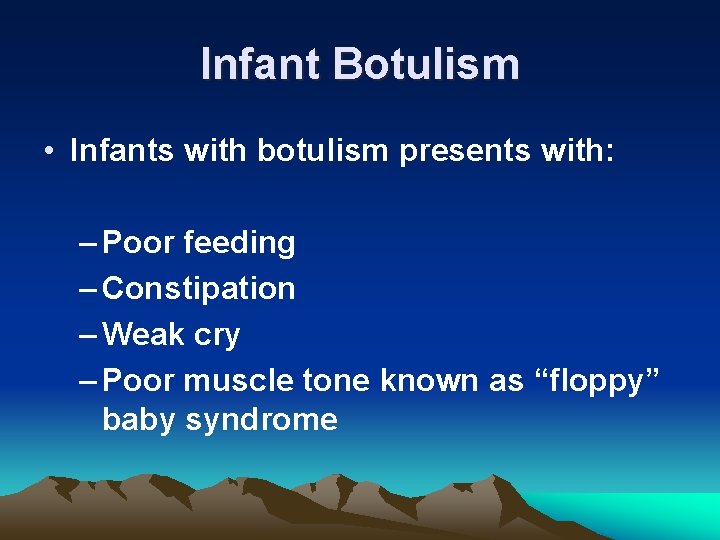 Infant Botulism • Infants with botulism presents with: – Poor feeding – Constipation –
