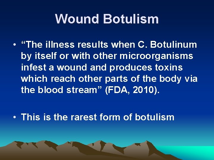 Wound Botulism • “The illness results when C. Botulinum by itself or with other