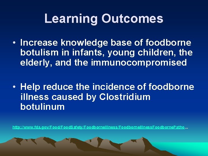 Learning Outcomes • Increase knowledge base of foodborne botulism in infants, young children, the