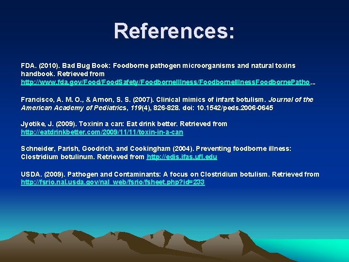 References: FDA. (2010). Bad Bug Book: Foodborne pathogen microorganisms and natural toxins handbook. Retrieved References: FDA. (2010). Bad Bug Book: Foodborne pathogen microorganisms and natural toxins handbook. Retrieved