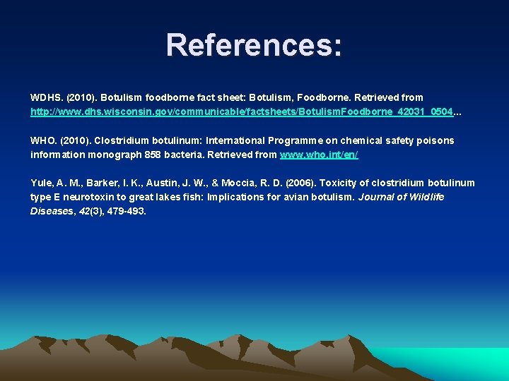 References: WDHS. (2010). Botulism foodborne fact sheet: Botulism, Foodborne. Retrieved from http: //www. dhs.