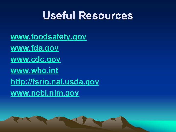 Useful Resources www. foodsafety. gov www. fda. gov www. cdc. gov www. who. int